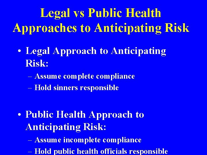 Legal vs Public Health Approaches to Anticipating Risk • Legal Approach to Anticipating Risk: