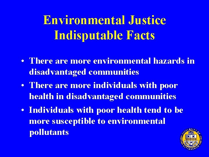 Environmental Justice Indisputable Facts • There are more environmental hazards in disadvantaged communities •