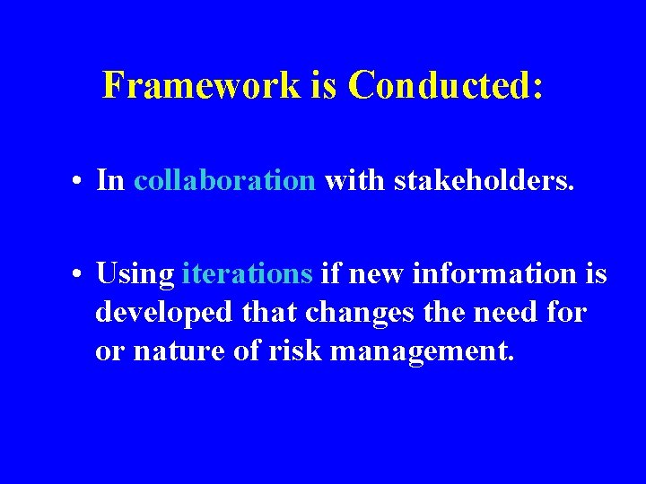Framework is Conducted: • In collaboration with stakeholders. • Using iterations if new information