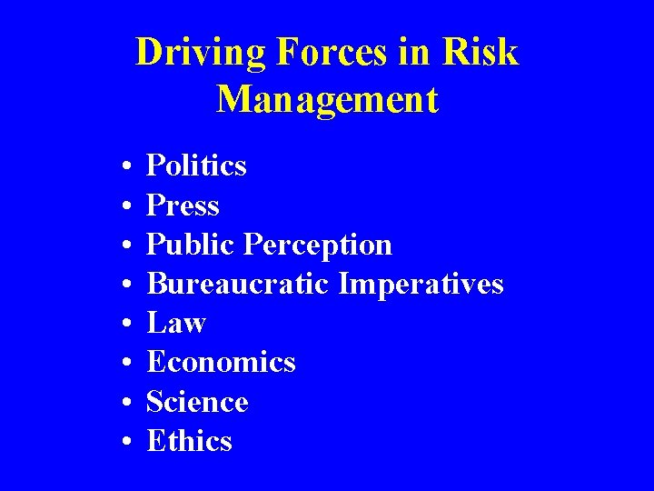 Driving Forces in Risk Management • • Politics Press Public Perception Bureaucratic Imperatives Law