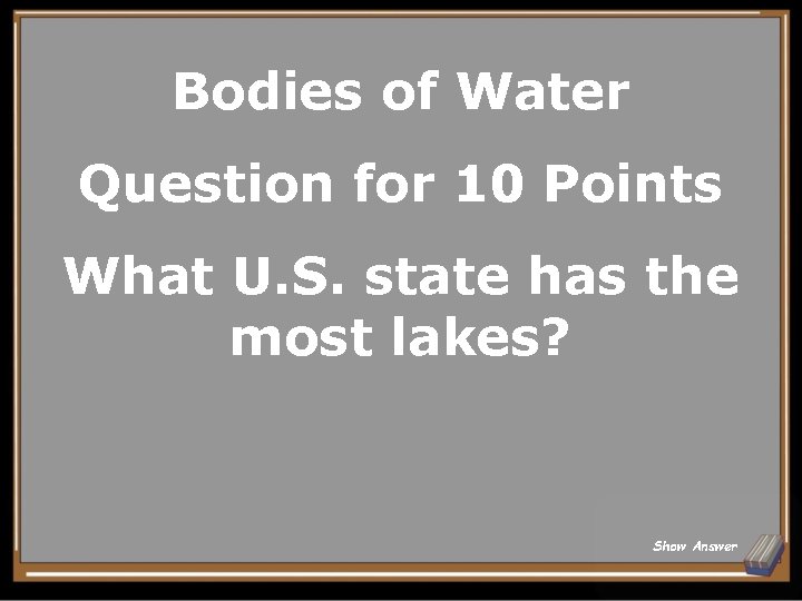 Bodies of Water Question for 10 Points What U. S. state has the most