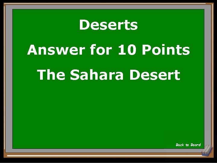 Deserts Answer for 10 Points The Sahara Desert Back to Board 