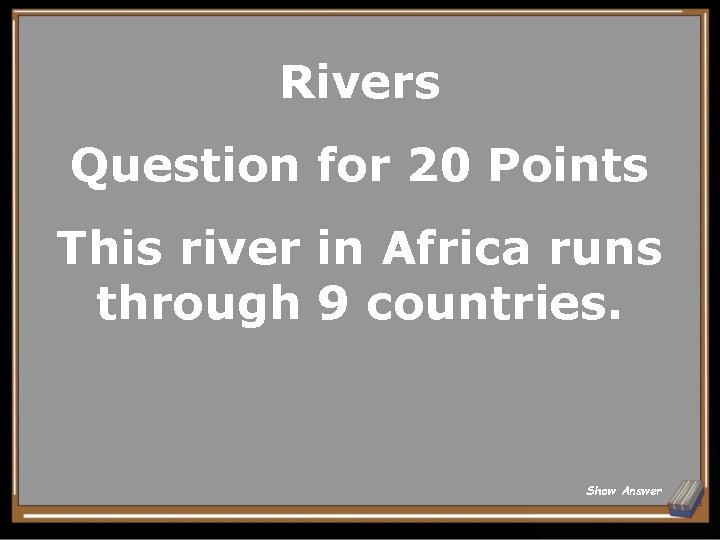 Rivers Question for 20 Points This river in Africa runs through 9 countries. Show