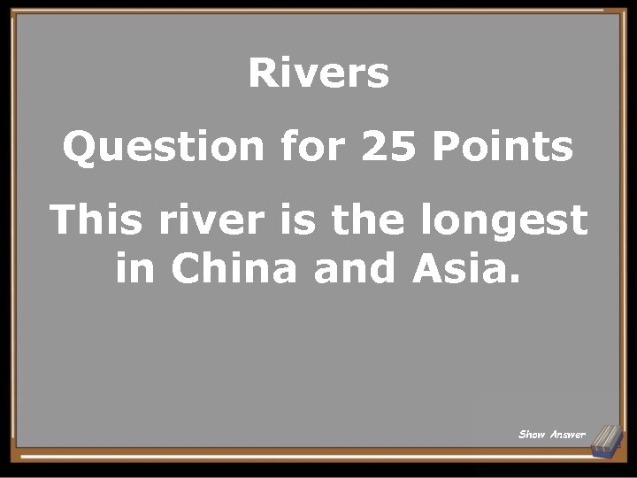 Rivers Question for 25 Points This river is the longest in China and Asia.