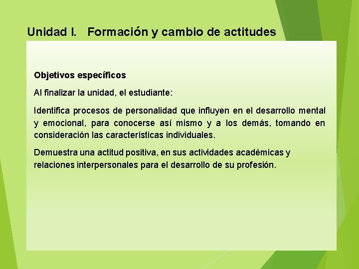 Unidad I. Formación y cambio de actitudes Objetivos específicos Al finalizar la unidad, el