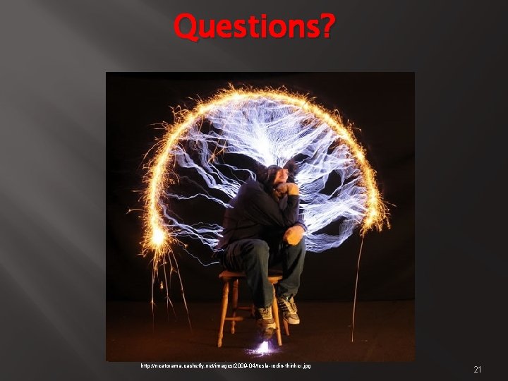 Questions? http: //neatorama. cachefly. net/images/2009 -04/tesla-rodin-thinker. jpg 21 