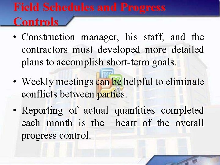 Field Schedules and Progress Controls • Construction manager, his staff, and the contractors must