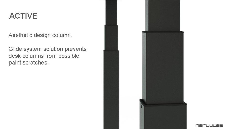 ACTIVE Aesthetic design column. Glide system solution prevents desk columns from possible paint scratches.