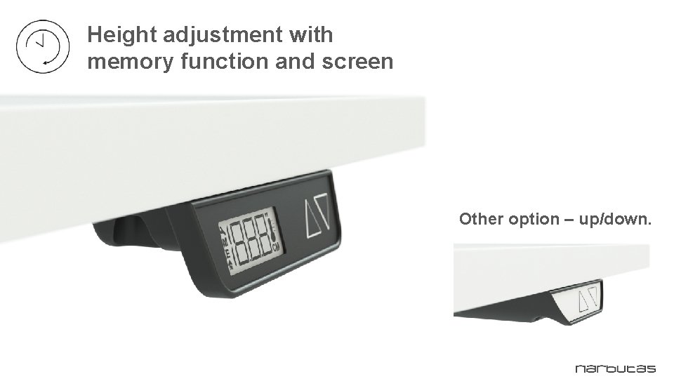 Height adjustment with memory function and screen Other option – up/down. 