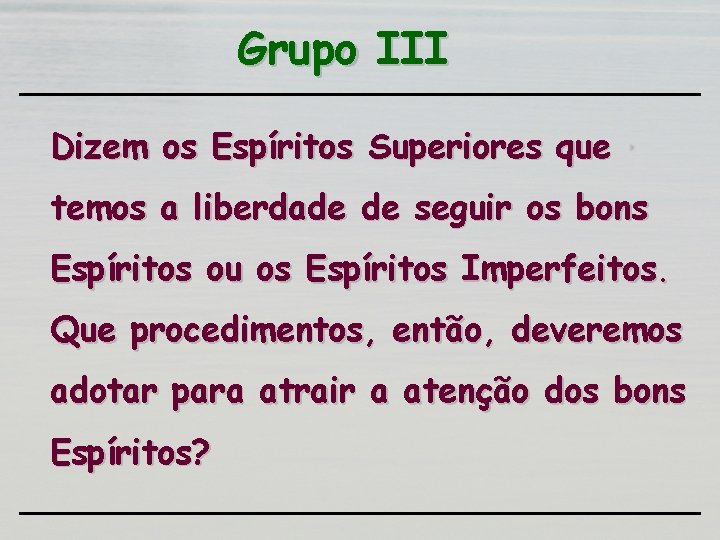 Grupo III Dizem os Espíritos Superiores que temos a liberdade de seguir os bons