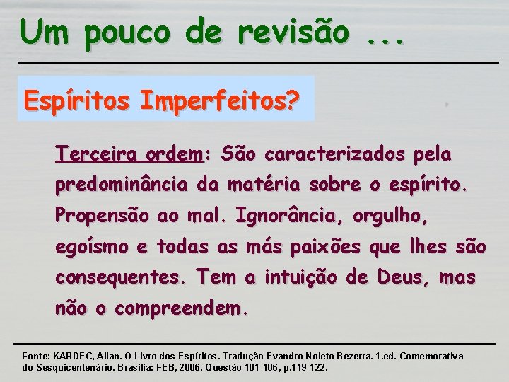 Um pouco de revisão. . . Espíritos Imperfeitos? Terceira ordem: São caracterizados pela predominância Um pouco de revisão. . . Espíritos Imperfeitos? Terceira ordem: São caracterizados pela predominância