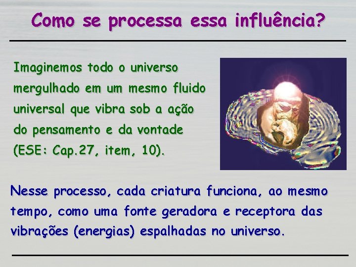 Como se processa influência? Imaginemos todo o universo mergulhado em um mesmo fluido universal