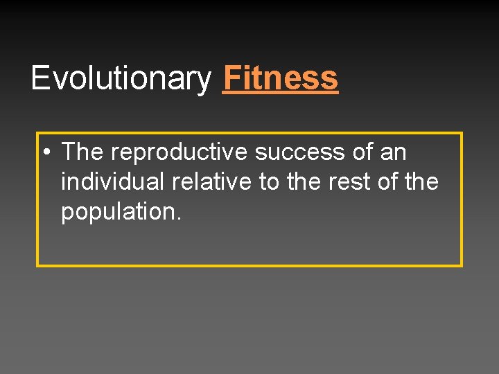 Evolutionary Fitness • The reproductive success of an individual relative to the rest of