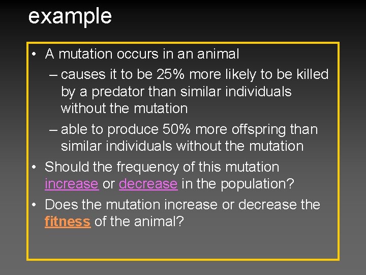 example • A mutation occurs in an animal – causes it to be 25%
