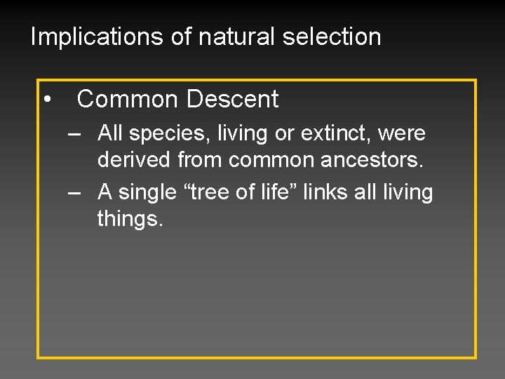 Implications of natural selection • Common Descent – All species, living or extinct, were