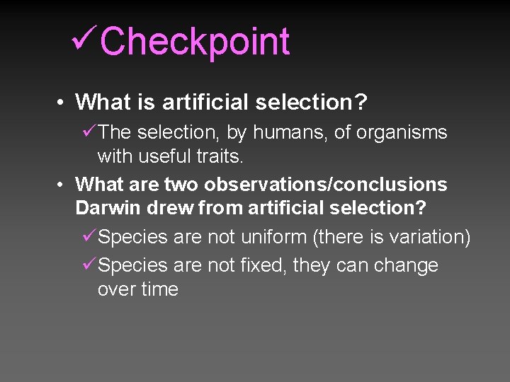 üCheckpoint • What is artificial selection? üThe selection, by humans, of organisms with useful