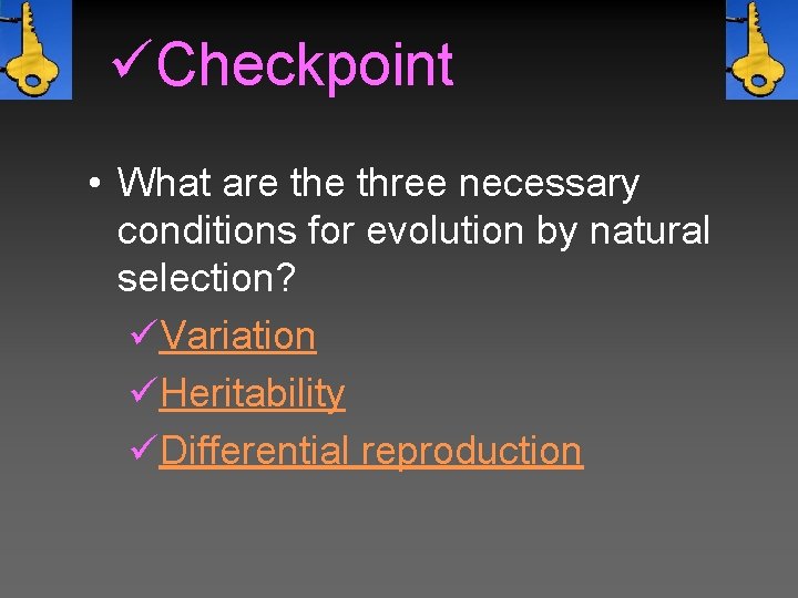 üCheckpoint • What are three necessary conditions for evolution by natural selection? üVariation üHeritability