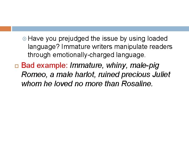  Have you prejudged the issue by using loaded language? Immature writers manipulate readers