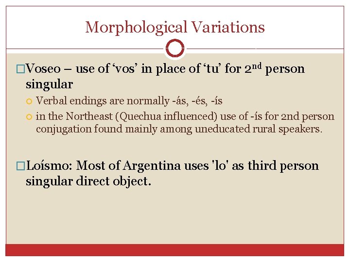 Morphological Variations �Voseo – use of ‘vos’ in place of ‘tu’ for 2 nd