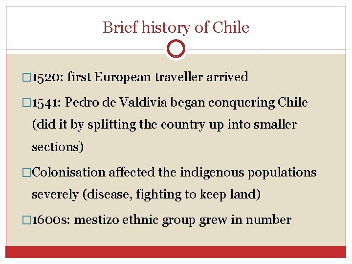 Brief history of Chile � 1520: first European traveller arrived � 1541: Pedro de