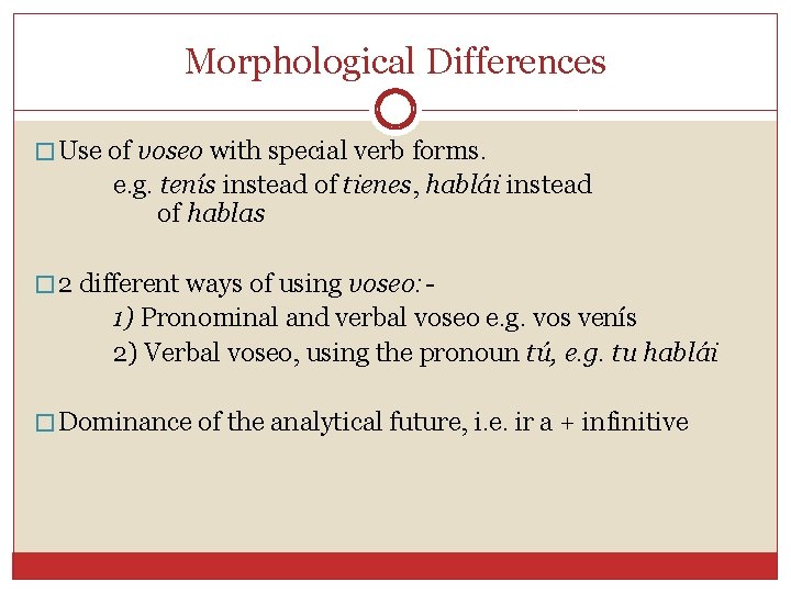 Morphological Differences � Use of voseo with special verb forms. e. g. tenís instead