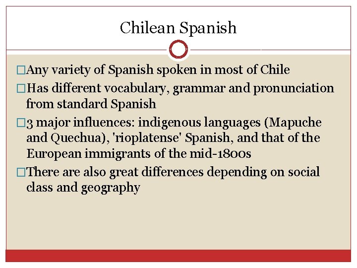 Chilean Spanish �Any variety of Spanish spoken in most of Chile �Has different vocabulary,