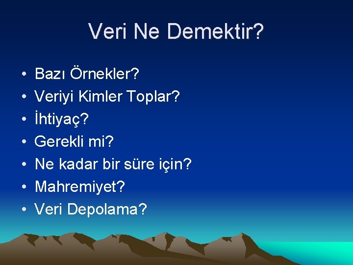 Veri Ne Demektir? • • Bazı Örnekler? Veriyi Kimler Toplar? İhtiyaç? Gerekli mi? Ne