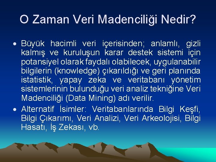 O Zaman Veri Madenciliği Nedir? Büyük hacimli veri içerisinden; anlamlı, gizli kalmış ve kuruluşun