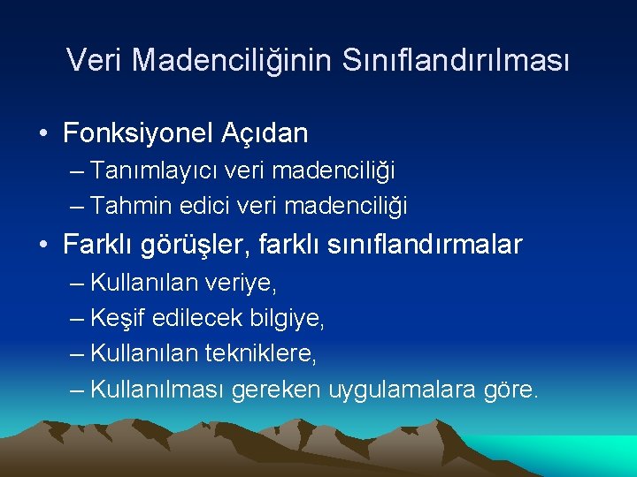 Veri Madenciliğinin Sınıflandırılması • Fonksiyonel Açıdan – Tanımlayıcı veri madenciliği – Tahmin edici veri