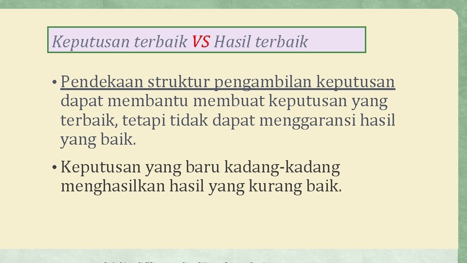 Keputusan terbaik VS Hasil terbaik • Pendekaan struktur pengambilan keputusan dapat membantu membuat keputusan