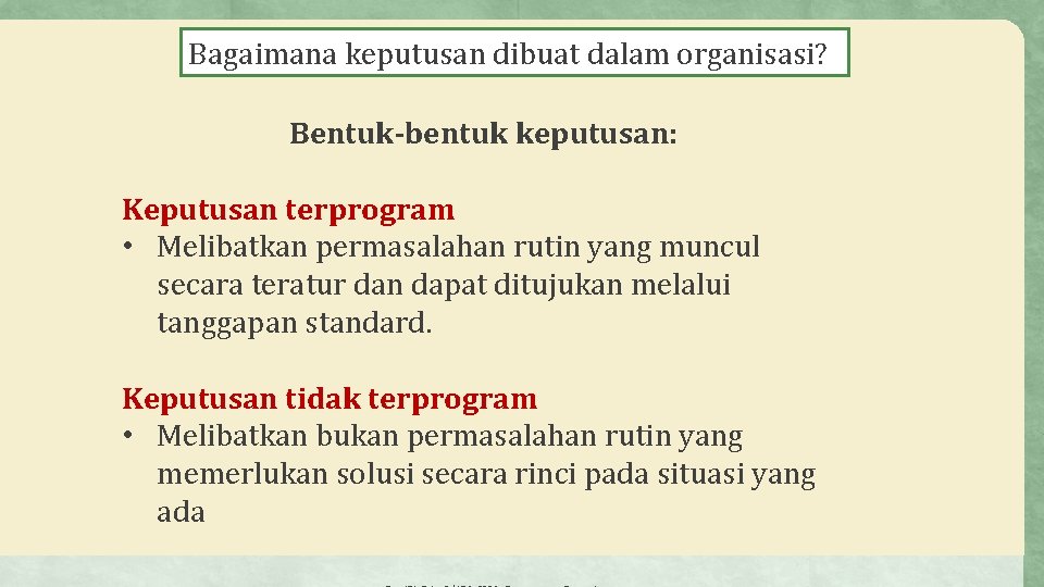 Bagaimana keputusan dibuat dalam organisasi? Bentuk-bentuk keputusan: Keputusan terprogram • Melibatkan permasalahan rutin yang