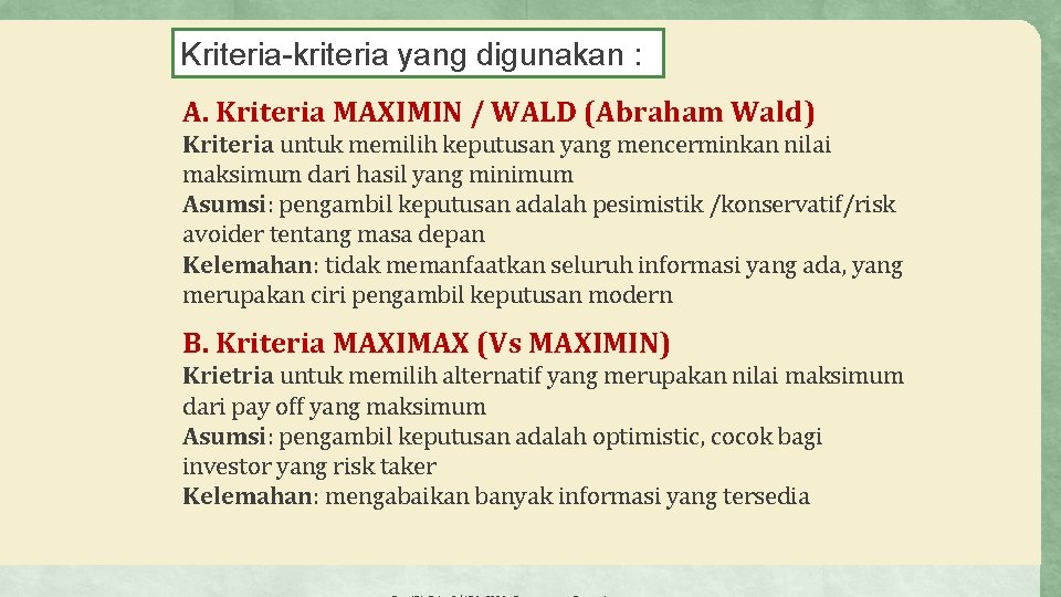 Kriteria-kriteria yang digunakan : A. Kriteria MAXIMIN / WALD (Abraham Wald) Kriteria untuk memilih