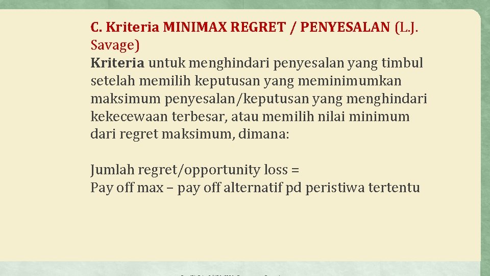 C. Kriteria MINIMAX REGRET / PENYESALAN (L. J. Savage) Kriteria untuk menghindari penyesalan yang