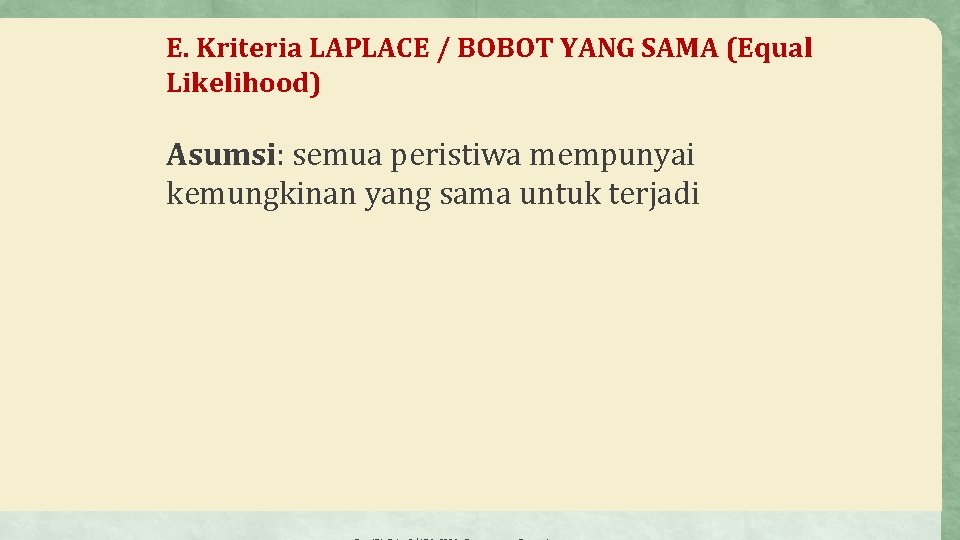 E. Kriteria LAPLACE / BOBOT YANG SAMA (Equal Likelihood) Asumsi: semua peristiwa mempunyai kemungkinan