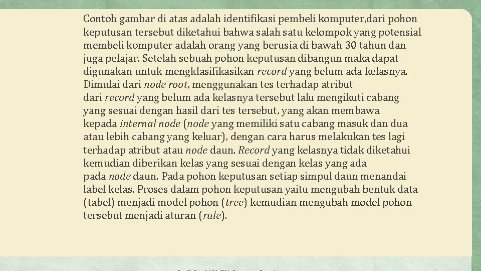 Contoh gambar di atas adalah identifikasi pembeli komputer, dari pohon keputusan tersebut diketahui bahwa