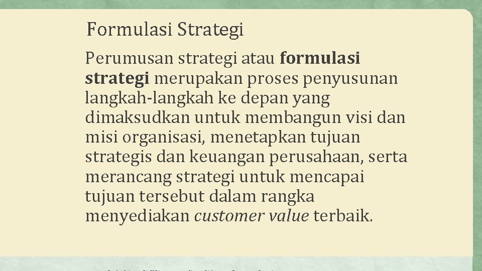 Formulasi Strategi Perumusan strategi atau formulasi strategi merupakan proses penyusunan langkah-langkah ke depan yang