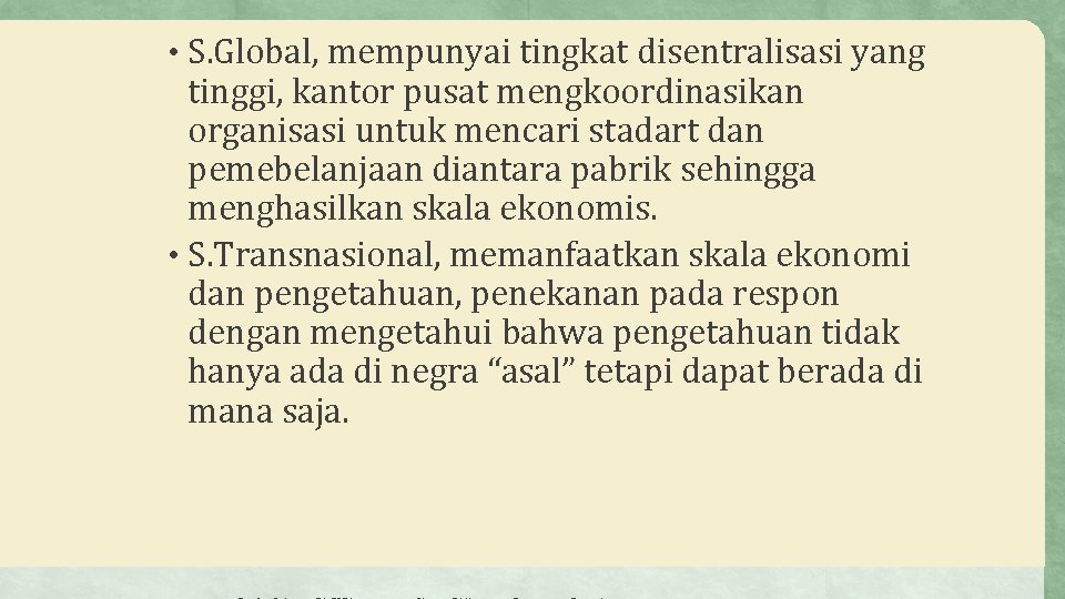  • S. Global, mempunyai tingkat disentralisasi yang tinggi, kantor pusat mengkoordinasikan organisasi untuk