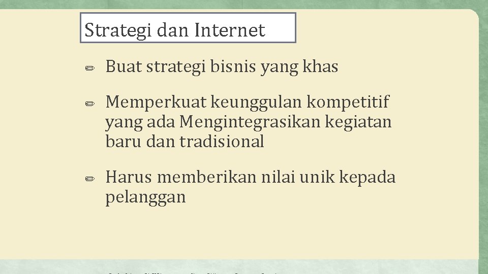 Strategi dan Internet ✏ ✏ ✏ Buat strategi bisnis yang khas Memperkuat keunggulan kompetitif