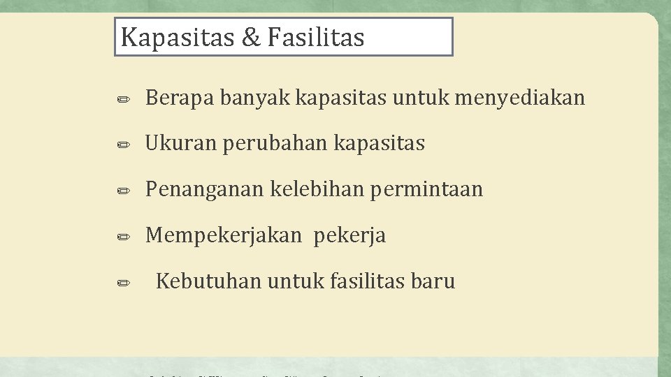 Kapasitas & Fasilitas ✏ Berapa banyak kapasitas untuk menyediakan ✏ Ukuran perubahan kapasitas ✏