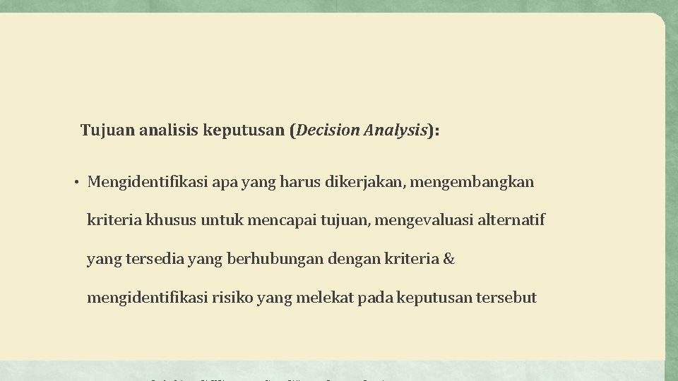 Tujuan analisis keputusan (Decision Analysis): • Mengidentifikasi apa yang harus dikerjakan, mengembangkan kriteria khusus