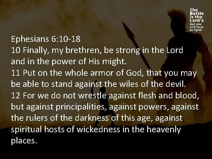 Ephesians 6: 10 -18 10 Finally, my brethren, be strong in the Lord and