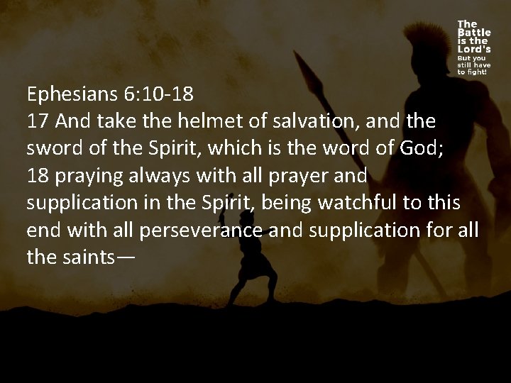 Ephesians 6: 10 -18 17 And take the helmet of salvation, and the sword