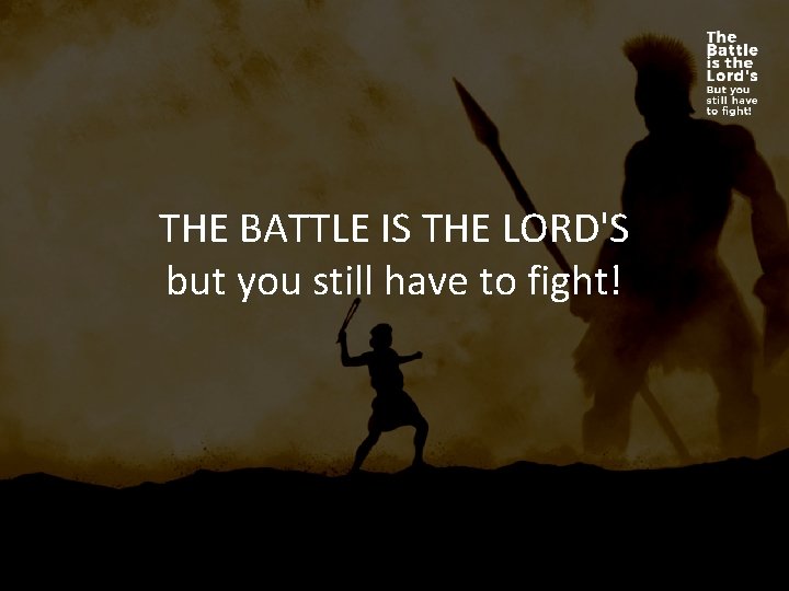 THE BATTLE IS THE LORD'S but you still have to fight! 