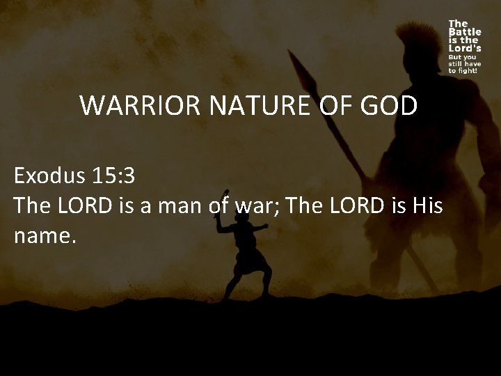 WARRIOR NATURE OF GOD Exodus 15: 3 The LORD is a man of war;