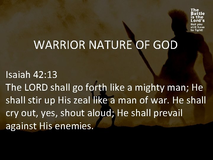 WARRIOR NATURE OF GOD Isaiah 42: 13 The LORD shall go forth like a