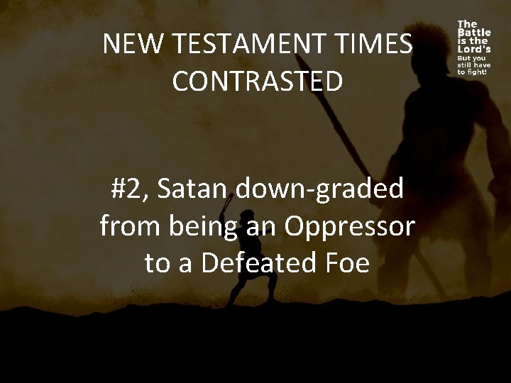 NEW TESTAMENT TIMES CONTRASTED #2, Satan down-graded from being an Oppressor to a Defeated