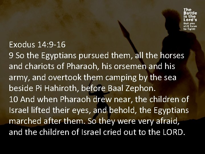 Exodus 14: 9 -16 9 So the Egyptians pursued them, all the horses and