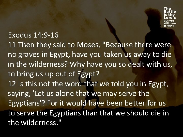 Exodus 14: 9 -16 11 Then they said to Moses, "Because there were no