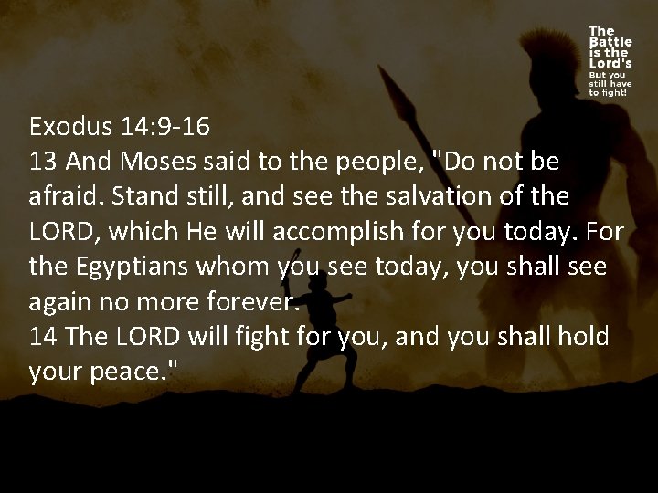 Exodus 14: 9 -16 13 And Moses said to the people, "Do not be