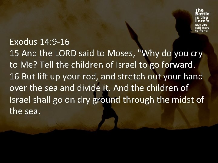 Exodus 14: 9 -16 15 And the LORD said to Moses, "Why do you